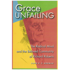 Grace Unfailing: The Radical Mind and Beloved Community of Richard Roberts