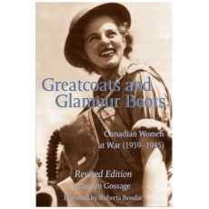Greatcoats and Glamour Boots: Canadian Women at War, 1939-1945, Revised Edition