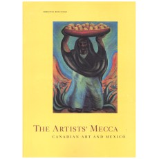 The Artists' Mecca : Canadian Art and Mexico
