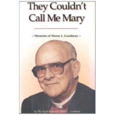 They Couldn't Call Me Mary: Memoirs of Morse L. Goodman