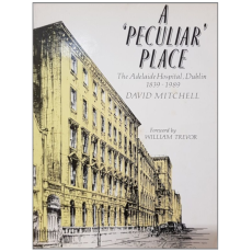 A 'Peculiar' Place: The Adelaide Hospital, Dublin 1839 - 1989