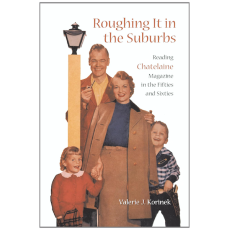 Roughing it in the Suburbs: Reading Chatelaine Magazine in the Fifties and Sixties