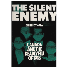 Silent Enemy: Canada and the Deadly Flu of 1918