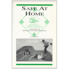 Safe at Home : A History of Softball in Saskatchewan