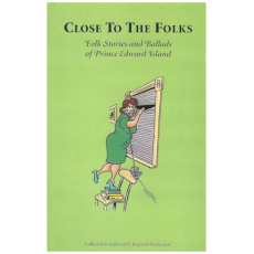 Close to the Folks: Folk Stories and Ballads of Prince Edward Island